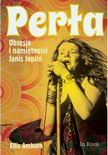  PERŁA. Obsesje i namiętności Janis Joplin – Ellis Amburn